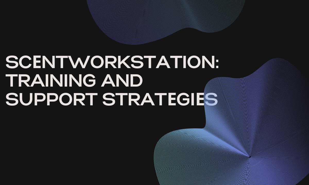 ScеntWorkstation Training and Support Stratеgiеs