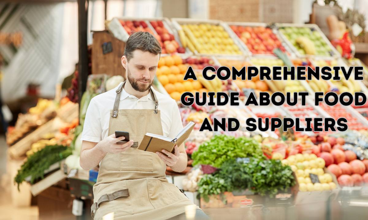 A Comprehensive Guide About Food And Suppliers